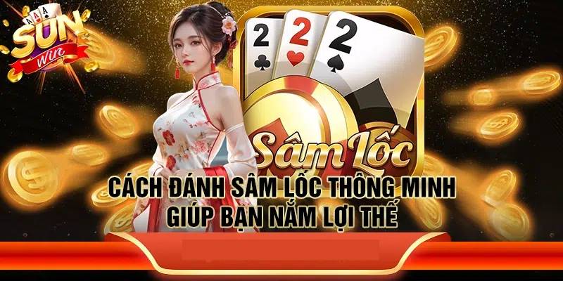 Đánh Sâm Lốc Là Gì? Hướng Dẫn Đánh Và Chiến Thuật Chơi 1 Đánh Sâm Lốc Là Gì? Hướng Dẫn Đánh Và Chiến Thuật Chơi
